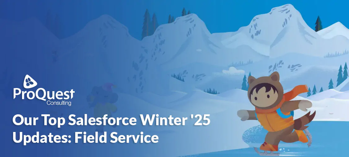 Our Top Salesforce Winter 25 Updates: Field Service